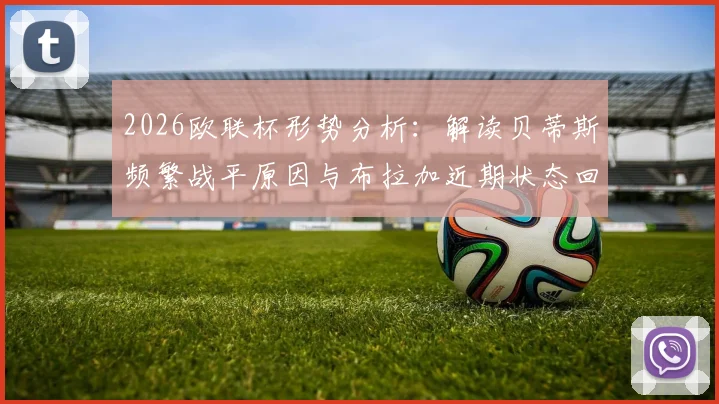 2026欧联杯形势分析：解读贝蒂斯频繁战平原因与布拉加近期状态回暖关键