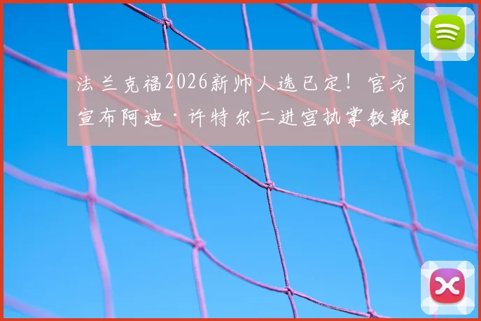 法兰克福2026新帅人选已定!官方宣布阿迪·许特尔二进宫执掌教鞭,签约3年至2026年详解